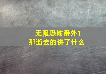 无限恐怖番外1那逝去的讲了什么