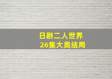 日剧二人世界26集大奥结局