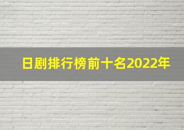 日剧排行榜前十名2022年