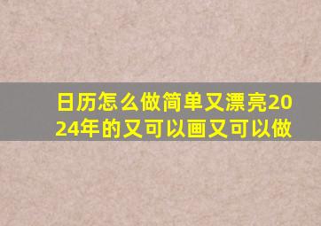 日历怎么做简单又漂亮2024年的又可以画又可以做