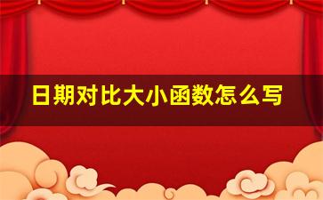 日期对比大小函数怎么写