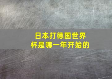 日本打德国世界杯是哪一年开始的