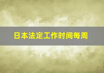 日本法定工作时间每周