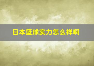 日本篮球实力怎么样啊