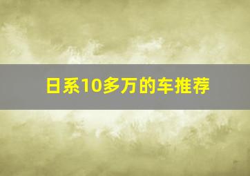 日系10多万的车推荐