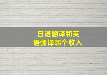 日语翻译和英语翻译哪个收入