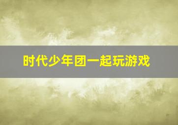 时代少年团一起玩游戏