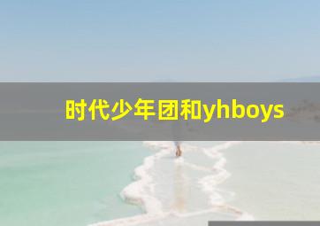 时代少年团和yhboys