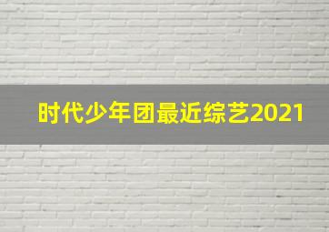 时代少年团最近综艺2021