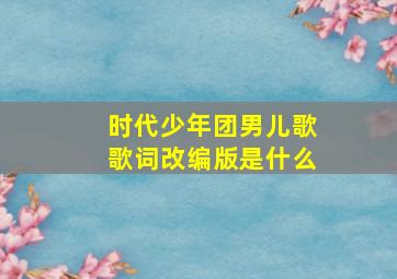 时代少年团男儿歌歌词改编版是什么