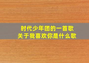 时代少年团的一首歌关于我喜欢你是什么歌