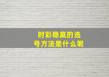 时彩稳赢的选号方法是什么呢