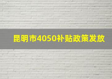 昆明市4050补贴政策发放