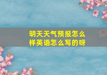 明天天气预报怎么样英语怎么写的呀