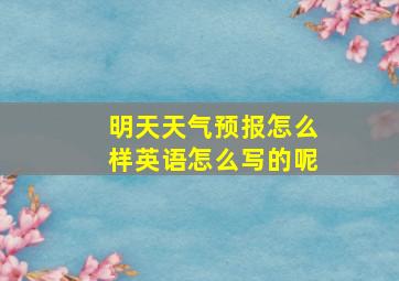 明天天气预报怎么样英语怎么写的呢