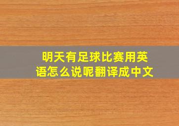 明天有足球比赛用英语怎么说呢翻译成中文