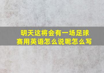 明天这将会有一场足球赛用英语怎么说呢怎么写