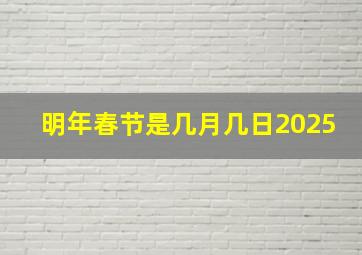 明年春节是几月几日2025