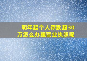 明年起个人存款超30万怎么办理营业执照呢