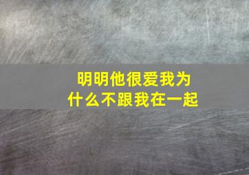 明明他很爱我为什么不跟我在一起