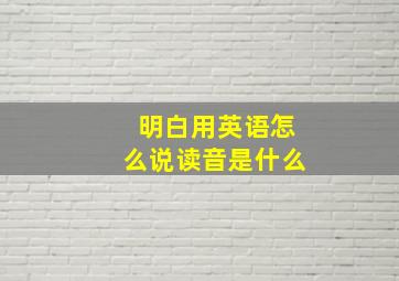 明白用英语怎么说读音是什么