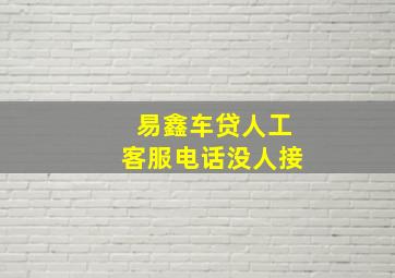 易鑫车贷人工客服电话没人接