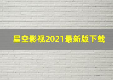 星空影视2021最新版下载