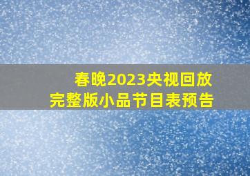 春晚2023央视回放完整版小品节目表预告