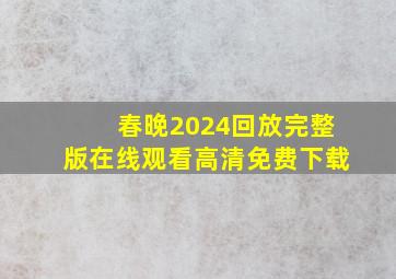 春晚2024回放完整版在线观看高清免费下载