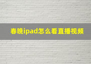 春晚ipad怎么看直播视频