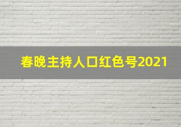 春晚主持人口红色号2021