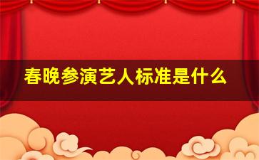 春晚参演艺人标准是什么