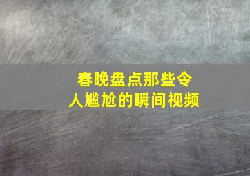 春晚盘点那些令人尴尬的瞬间视频