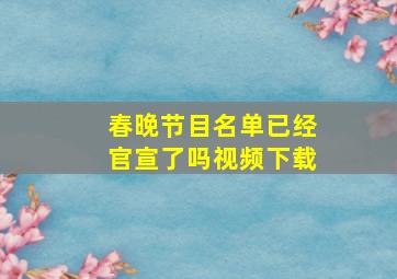 春晚节目名单已经官宣了吗视频下载