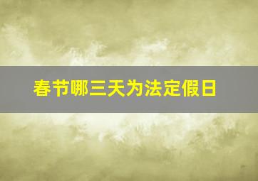 春节哪三天为法定假日