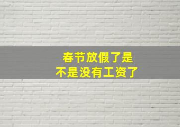 春节放假了是不是没有工资了