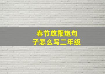 春节放鞭炮句子怎么写二年级