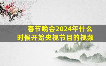 春节晚会2024年什么时候开始央视节目的视频