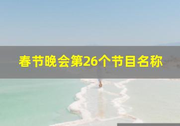 春节晚会第26个节目名称