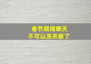 春节期间哪天不可以洗衣服了