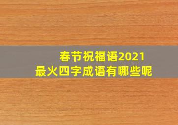 春节祝福语2021最火四字成语有哪些呢