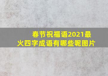 春节祝福语2021最火四字成语有哪些呢图片