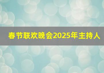 春节联欢晚会2025年主持人