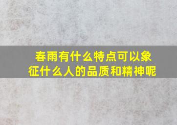 春雨有什么特点可以象征什么人的品质和精神呢