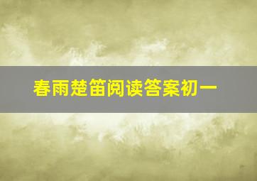 春雨楚笛阅读答案初一