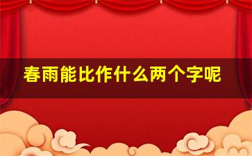 春雨能比作什么两个字呢