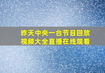 昨天中央一台节目回放视频大全直播在线观看