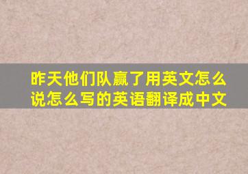 昨天他们队赢了用英文怎么说怎么写的英语翻译成中文