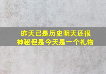 昨天已是历史明天还很神秘但是今天是一个礼物