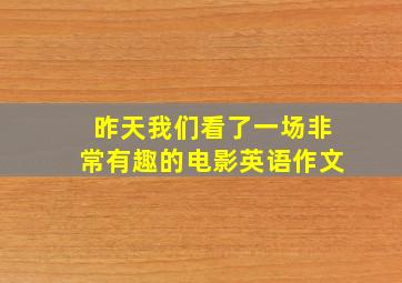 昨天我们看了一场非常有趣的电影英语作文